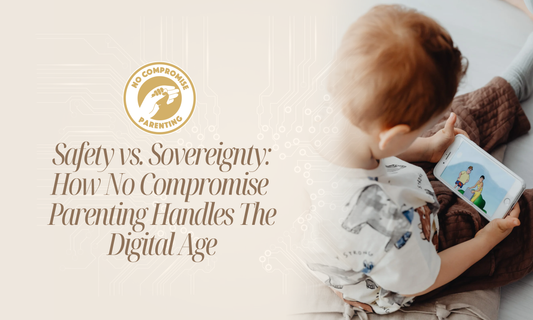 Safety vs. Sovereignty: How No Compromise Parenting Handles The Digital Age.